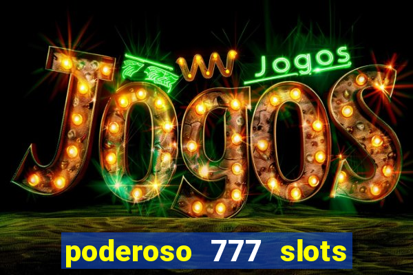 poderoso 777 slots paga mesmo